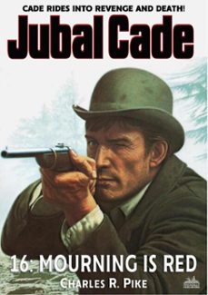 mourning is red (a jubal cade western @16) (ebook)-charles r. pike-9798224107407
