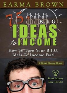 75 big ideas to income (ebook)-earma brown-9798227582607