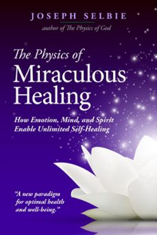 the physics of miraculous healing (ebook)-joseph selbie-9798227736307