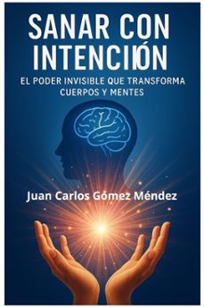 sanar con intencion: el poder invisible que transforma cuerpos y mentes (ebook)-juan carlos gómez méndez-9798232035907
