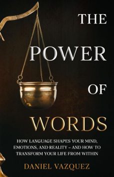 the power of words: how language shapes your mind, emotions, and reality and how to transform your life from within (ebook)-daniel vazquez-9798233696107