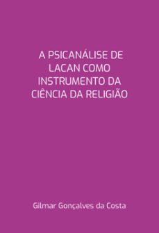 a psicanalise de lacan como instrumento da ciencia da religio (ebook)-gilma gonçalves da costa-9798332501807