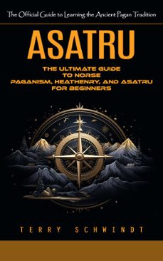 asatru: the official guide to learning the ancient pagan tradition (the ultimate guide to norse paganism, heathenry, and asatru for beginners) (ebook)-terry schwindt-9798894583907