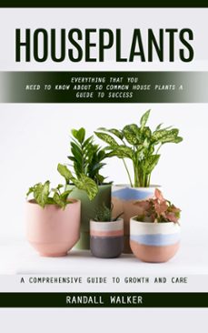 houseplants: a comprehensive guide to growth and care (everything that you need to know about 50 common house plants a guide to success) (ebook)-randall walker-9798894584607