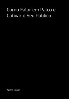 como falar em palco e cativar o seu publico (ebook)-andré sousa-3410007112717