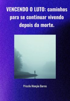 vencendo o luto: caminhos para se continuar vivendo depois da morte. (ebook)-priscila monção barros-3410008681717