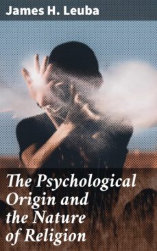 the psychological origin and the nature of religion (ebook)-james h. leuba-4057664562517