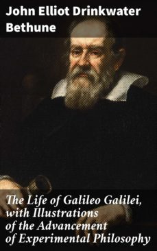 the life of galileo galilei, with illustrations of the advancement of experimental philosophy (ebook)-john elliot drinkwater bethune-4057664635617