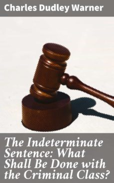 the indeterminate sentence: what shall be done with the criminal class? (ebook)-charles dudley warner-4064066102517