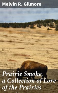 prairie smoke, a collection of lore of the prairies (ebook)-melvin r. gilmore-4064066142117