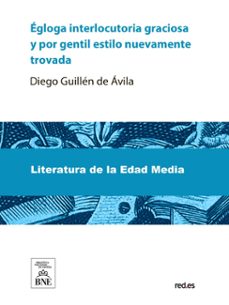 egloga interlocutoria graciosa y por g?til estilo nueuamente trobada por diego de auila : dirigida al muy illustrissimo gran capitan (ebook)-diego guillén de avila-4099995482317