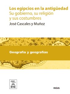 los egipcios en la antiguedad : su gobierno, su religion y sus costumbres (ebook)-josé cascales muñoz-4099995490817