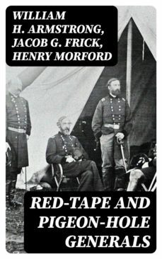 red-tape and pigeon-hole generals (ebook)-william h. armstrong-jacob g. frick-henry morford-8596547141617