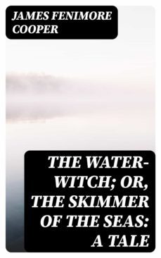 the water-witch; or, the skimmer of the seas: a tale (ebook)-james fenimore cooper-8596547329817