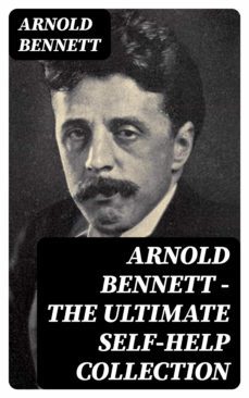 arnold bennett - the ultimate self-help collection (ebook)-arnold bennett-8596547386117