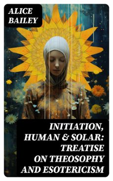 initiation, human &amp; solar: treatise on theosophy and esotericism (ebook)-alice bailey-8596547723417