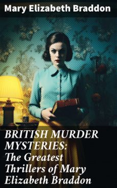 british murder mysteries: the greatest thrillers of mary elizabeth braddon (ebook)-mary elizabeth braddon-8596547773917