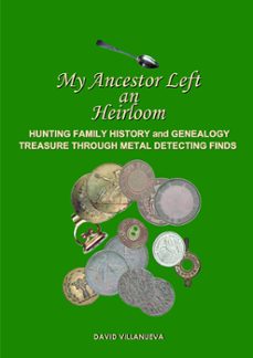 my ancestor left an heirloom: hunting family history and genealogy treasure through metal detecting finds (ebook)-david villanueva-9781301009817