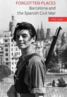 forgotten places: barcelona and the spanish civil war-nick lloyd-9781519531117
