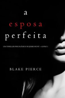 a esposa perfeita (um thriller psicologico de jessie hunt  livro 1) (ebook)-blake pierce-9781640299917