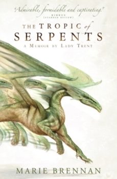 the tropic of serpents : a memoir by lady trent-marie brennan-9781783292417