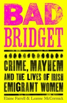 bad bridget : crime, mayhem and the lives of irish emigrant women-9781844885817