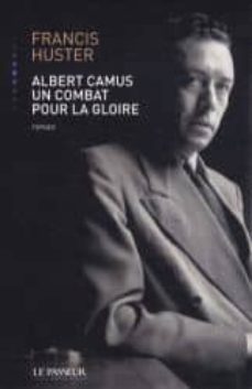 albert camus, un combat pour la gloire-francis huster-9782368900017