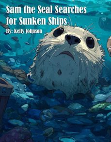 sam the seal searches for sunken ships (ebook)-kelly johnson-kelly johnson-9783692288017