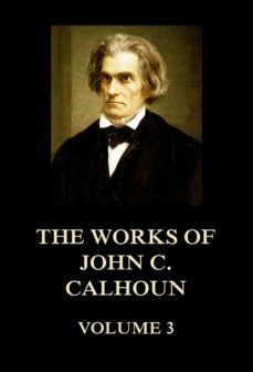 the works of john c. calhoun volume 3 (ebook)-john c. calhoun-9783849651817