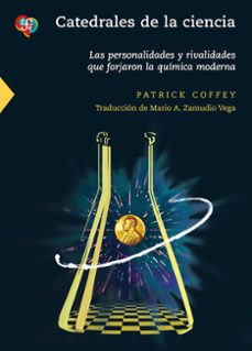 catedrales de la ciencia. las personalidades y rivalidades que fo rjaron la quimica moderna-patrick coffey-9786071683717