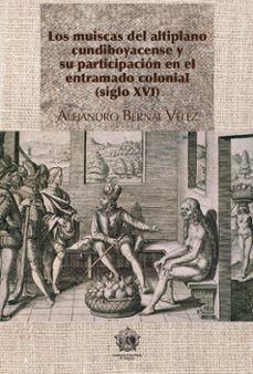 los muiscas del altiplano cundiboyacense y su participacion en el entramado colonial (siglo xvi) (ebook)-alejandro bernal vélez-9786289628517