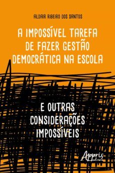 a impossivel tarefa de fazer gesto democratica na escola: e outras consideraçes impossiveis (ebook)-aldair ribeiro dos santos-9786525006017