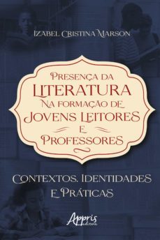 presença da literatura na formaço de jovens leitores e professores: contextos, identidades e praticas (ebook)-izabel cristina marson-9786525020617