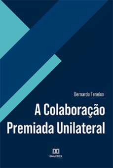 a colaboraço premiada unilateral (ebook)-bernardo fenelon-9786525243917
