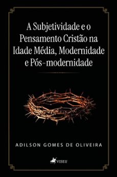 a subjetividade e o pensamento cristo na idade media, modernidade e pos-modernidade (ebook)-adilson gomes de oliveira-9786528041817