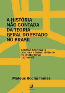 a historia no contada da teoria geral do estado no brasil: juristas adaptaveis, ditadura e ensino juridico no estado novo (1937-1945) (ebook)-mateus rocha tomaz-9786553962217