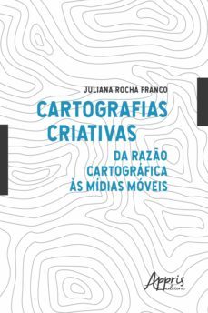 cartografias criativas: da razo cartografica as midias moveis (ebook)-juliana rocha franco-9786558201717