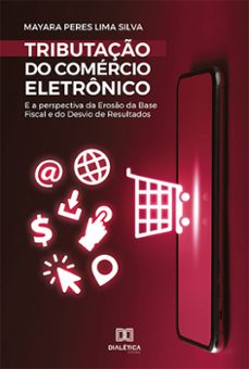 tributaço do comercio eletronico e a perspectiva da eroso da base fiscal e do desvio de resultados (ebook)-mayara peres lima silva-9786558778417