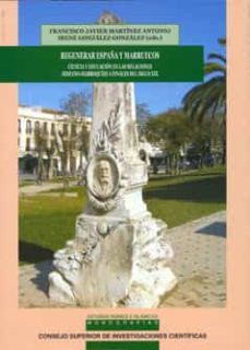 regenerar españa y marruecos: ciencia y educacion en las relacion es hispano-marroquies a finales del siglo xix-francisco javier martinez antonio-9788400093617