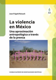 la violencia en mexico : una aproximacion antropologica a traves de la prensa (ebook)-joan frigole reixach-9788400108717
