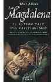 la magdalena: el ultimo tabu del cristianismo. el secreto mejor g uardado por la iglesia: las relaciones entre jesus y maria magdalena-juan arias-9788403096417