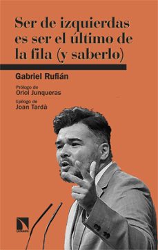 ser de izquierdas es ser el ultimo de la fila (y saberlo)-gabriel rufian-9788410675117