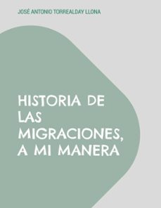historia de las migraciones, a mi manera-jose antonio torrealday llona-9788410920217