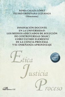 innovacion docente en la universidad: los medios adecuados de solucion de controversias (masc) como ultimo elemento de la ciencia procesal y su enseñanza-aprendizaje (ebook)-sonia calaza lopez-ixusko ordenana gezuraga-9788411707817