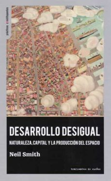 desarrollo desigual. naturaleza, capital y la produccion del espa cio-neil smith-9788412125917