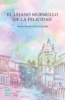 el lejano murmullo de la felicidad-alvaro sanchez elvira carrillo-9788412435917