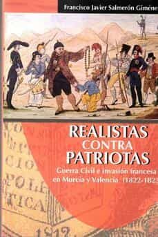 realistas contra patriotas. guerra civil e invasion francesa en murcia y valencia (1822-1823)-9788412466317