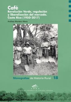 cafe. revolucion verde, regulacion y liberalizacion del mercado. costa rica (1950-2017)-andrea montero mora-9788413405117