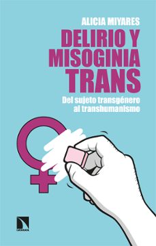 delirio y misoginia trans: del sujeto transgenero al transhumanismo-9788413524917