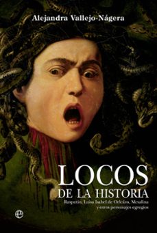 locos de la historia. rasputin, luisa isabel de orleans, mesalina y otros personajes egregios-alejandra vallejo nagera-9788413846217